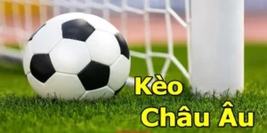 Cách Chơi Kèo Châu Âu Tăng Tỷ Lệ Thắng An Toàn