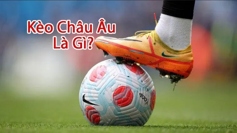 Cách Chơi Kèo Châu Âu Tăng Tỷ Lệ Thắng An Toàn