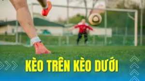 Cách Nhận Biết Kèo Trên Kèo Dưới Để Tối Ưu Hóa Lợi Nhuận