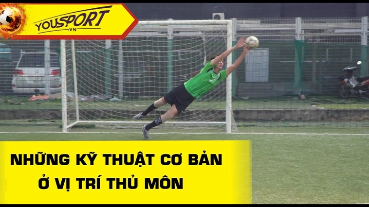 Trở Thành Bức Tường Lửa Với Kỹ Thuật Thủ Môn Toàn Diện Nhất Hiện Nay