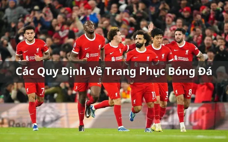 Tìm Hiểu Quy Định Về Trang Phục Bóng Đá Theo Tiêu Chuẩn Quốc Tế